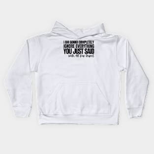 With All Due Respect, I Am Gonna Completely Ignore Everything You Just Said.Funny joke, white Kids Hoodie